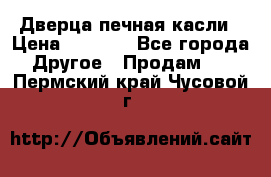 Дверца печная касли › Цена ­ 3 000 - Все города Другое » Продам   . Пермский край,Чусовой г.